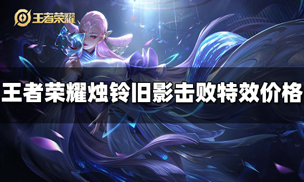 王者荣耀烛铃旧影击败特效多少钱 烛铃旧影击败特效价格
