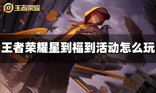 王者荣耀星到福到活动怎么玩 星到福到活动规则