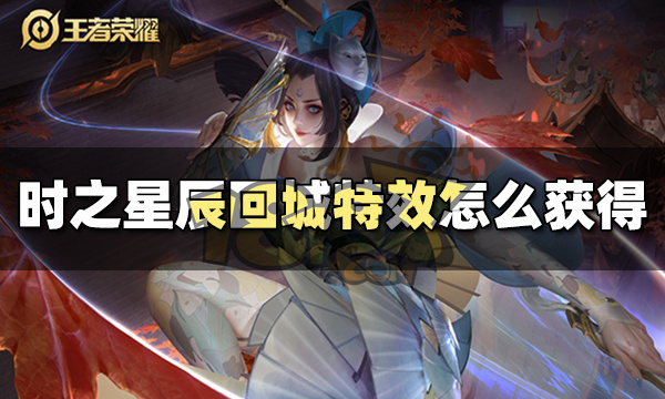 王者荣耀时之星辰回城特效怎么获得 时之星辰回城特效获得方法
