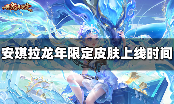 王者荣耀安琪拉龙年限定皮肤上线时间 安琪拉乘龙·聚宝船什么时候出