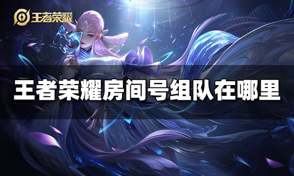 王者荣耀房间号组队在哪里 房间号组队位置