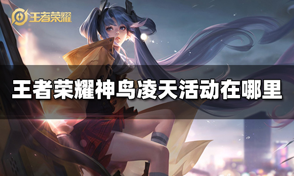 王者荣耀神鸟凌天活动在哪里 神鸟凌天活动位置