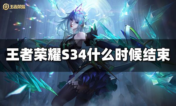 王者荣耀S34什么时候结束 S34赛季结束时间